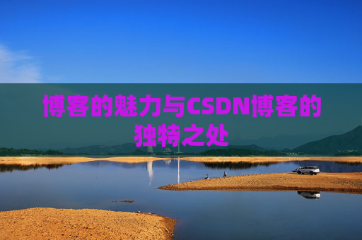 博客的魅力与CSDN博客的独特之处